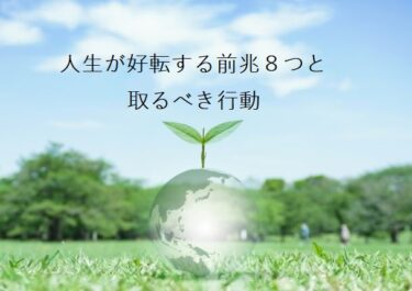 人生が好転する前兆８つと取るべき行動