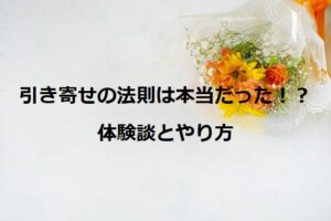 引き寄せの法則の実体験！是非合わせてご覧下さい。