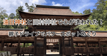【滋賀・甲賀の神秘旅】油日神社と田村神社で心が洗われた！親子ドライブでパワースポットめぐり
